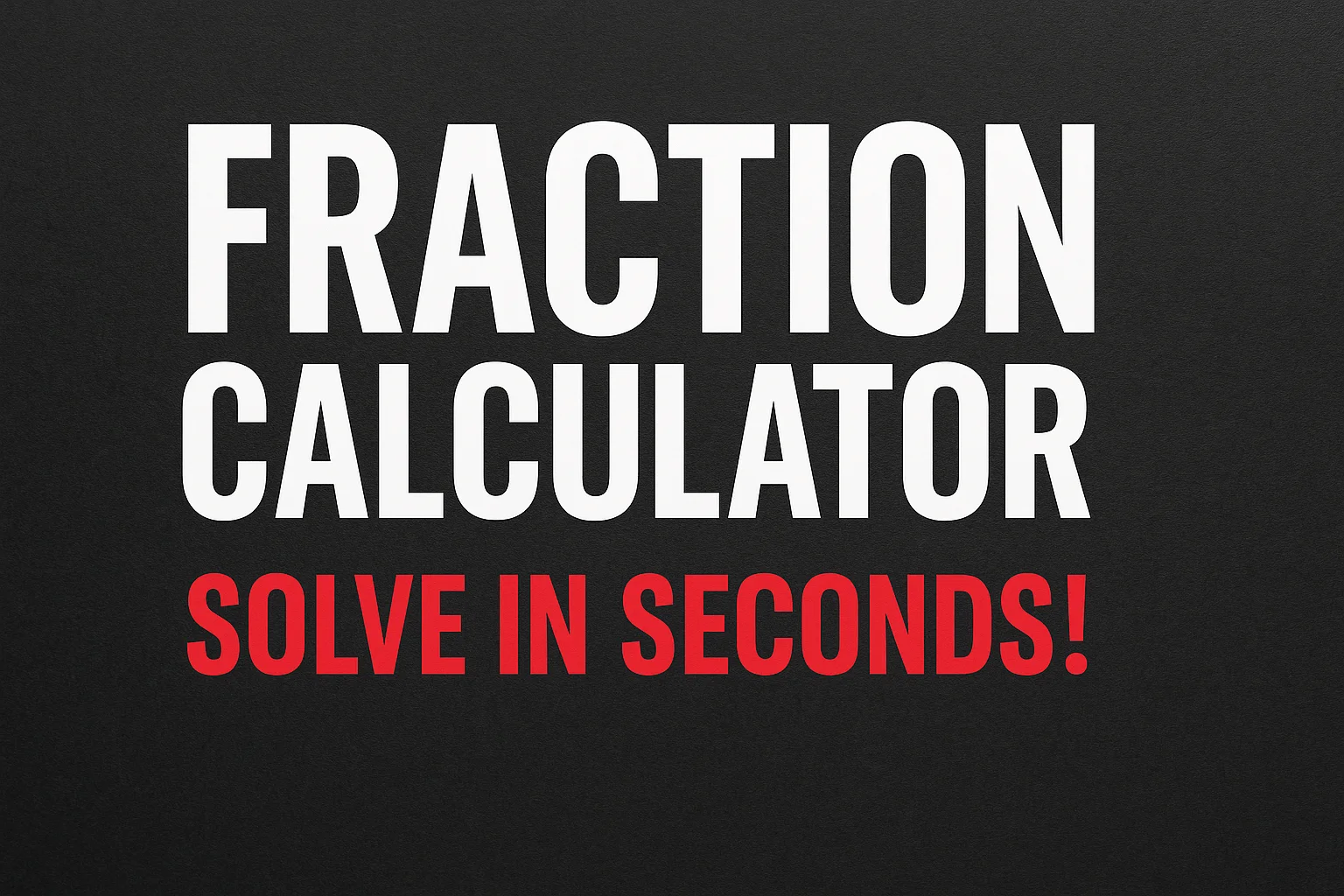 Fraction Calculator: Convert, Simplify, and Solve Fractions Easily